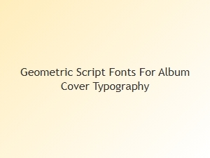 Designing Album Art with Geometric Script Fonts